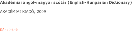 Akadémiai angol-magyar szótár (English-Hungarian Dictionary)  AKADÉMIAI KIADÓ, 2009    Részletek